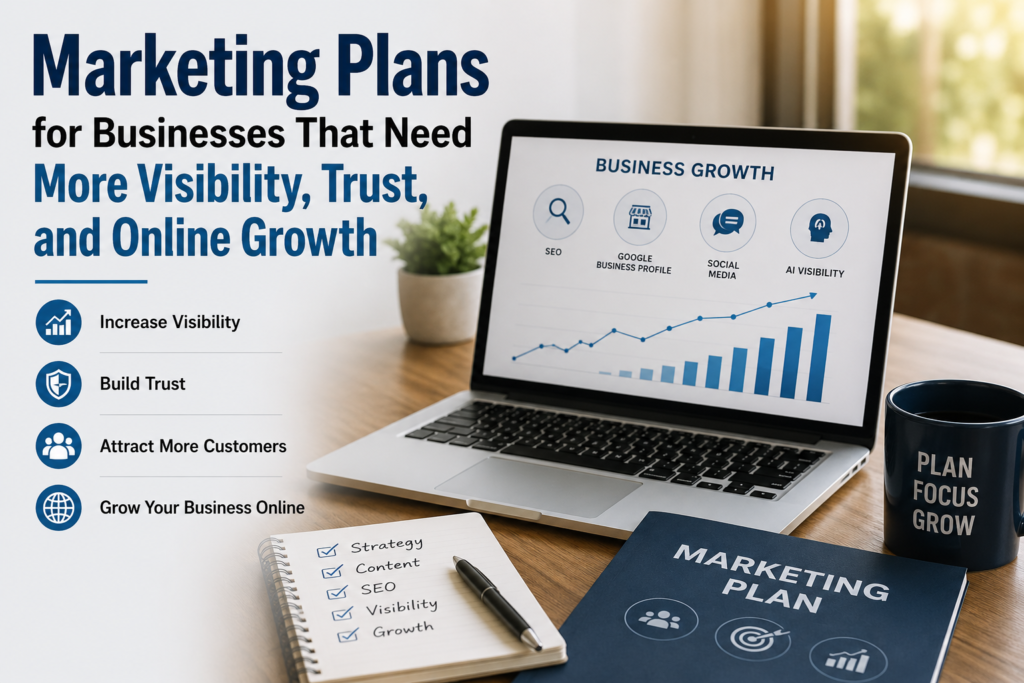 Marketing Plans for Businesses That Need More Visibility, Trust and Online Growth